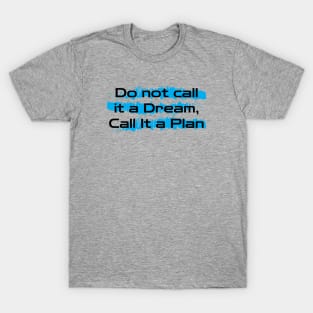 Inspirational Words : Do Not Call It a Dream Call It a Plan T-Shirt